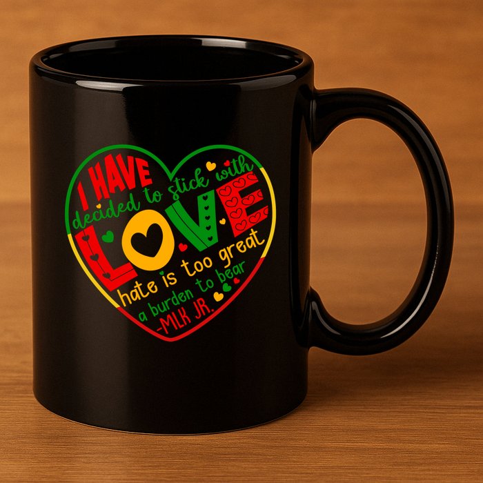 Mlk Jr I Have Decided To Stick With Love Hate Is Too Great Burden To Bear 11oz C Handle Ceramic Mug