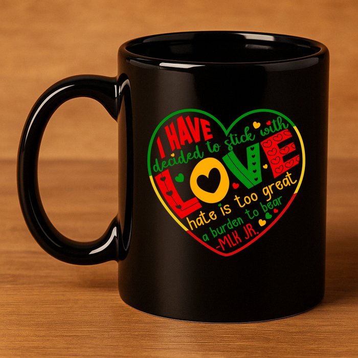 Mlk Jr I Have Decided To Stick With Love Hate Is Too Great Burden To Bear 11oz C Handle Ceramic Mug