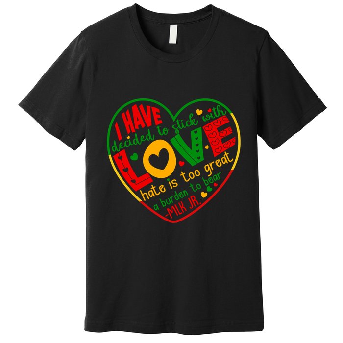 Mlk Jr I Have Decided To Stick With Love Hate Is Too Great Burden To Bear Premium T-Shirt