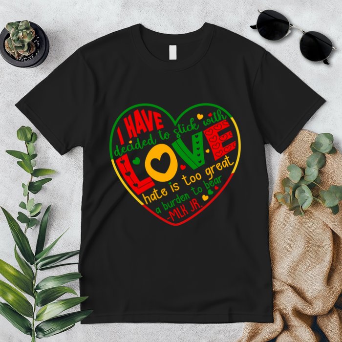Mlk Jr I Have Decided To Stick With Love Hate Is Too Great Burden To Bear Premium T-Shirt