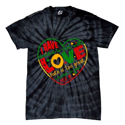 Mlk Jr I Have Decided To Stick With Love Hate Is Too Great Burden To Bear Tie-Dye T-Shirt