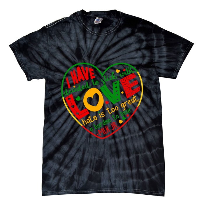 Mlk Jr I Have Decided To Stick With Love Hate Is Too Great Burden To Bear Tie-Dye T-Shirt