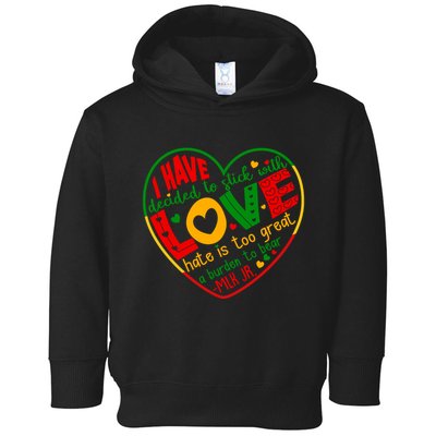 Mlk Jr I Have Decided To Stick With Love Hate Is Too Great Burden To Bear Toddler Hoodie