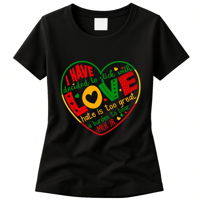 Mlk Jr I Have Decided To Stick With Love Hate Is Too Great Burden To Bear Womens T-Shirt