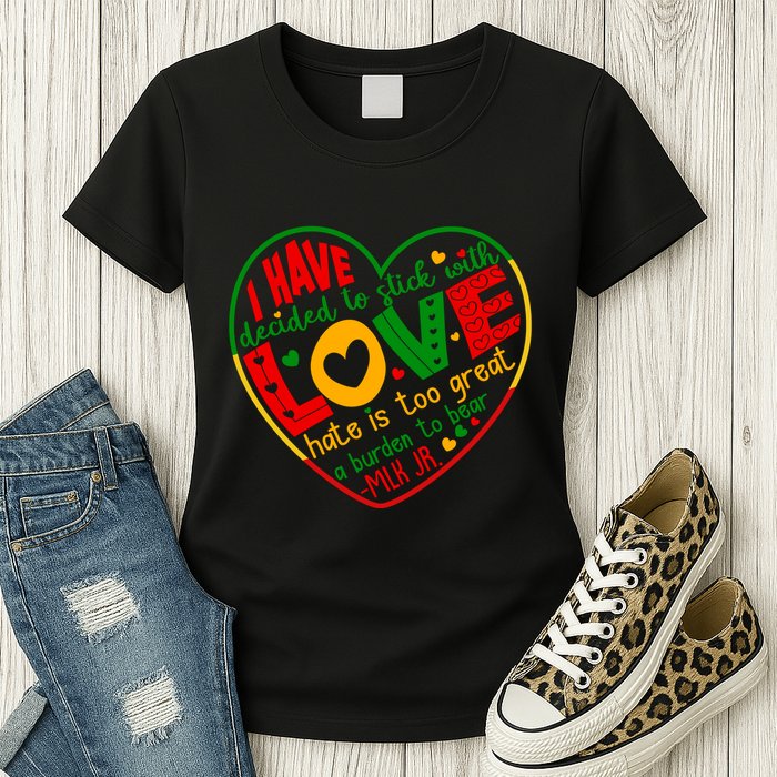 Mlk Jr I Have Decided To Stick With Love Hate Is Too Great Burden To Bear Womens T-Shirt