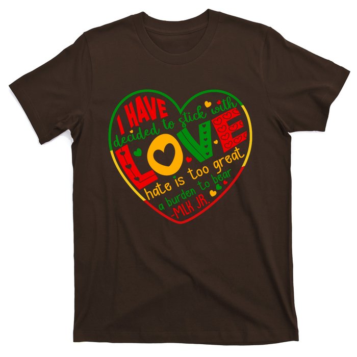 Mlk Jr I Have Decided To Stick With Love Hate Is Too Great Burden To Bear T-Shirt