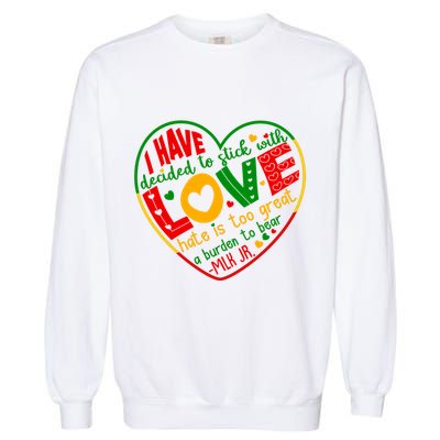 Mlk Jr I Have Decided To Stick With Love Hate Is Too Great Burden To Bear Garment-Dyed Sweatshirt