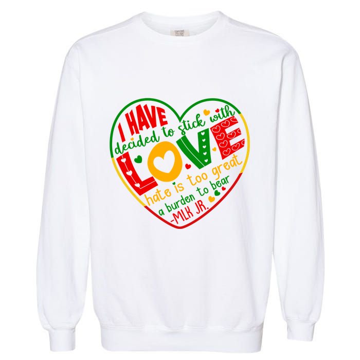 Mlk Jr I Have Decided To Stick With Love Hate Is Too Great Burden To Bear Garment-Dyed Sweatshirt