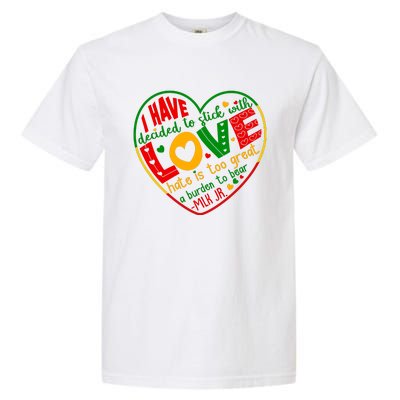 Mlk Jr I Have Decided To Stick With Love Hate Is Too Great Burden To Bear Garment-Dyed Heavyweight T-Shirt