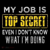 My Job Is Top Secret Even I Don't Know What I'm Doing Funny T-Shirt
