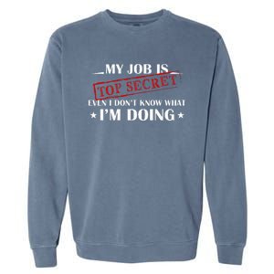 My Job Is Top Secret Funny Occupation Sarcastic Joke Humor Garment-Dyed Sweatshirt