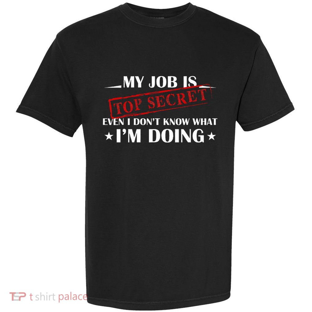 My Job Is Top Secret Garment-Dyed Heavyweight T-Shirt
