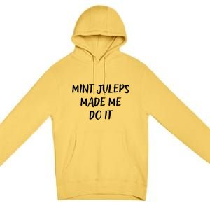 Mint Juleps Made Me Do It Funny Horse Racing Meaningful Gift Premium Pullover Hoodie