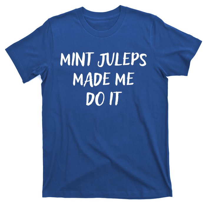 Mint Juleps Made Me Do It Funny Horse Racing Meaningful Gift T-Shirt