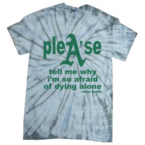 Mom Jeans Please Tell Me Why IM So Afraid Of Dying Alone Tie-Dye T-Shirt