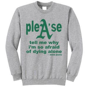 Mom Jeans Please Tell Me Why IM So Afraid Of Dying Alone Tall Sweatshirt