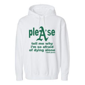 Mom Jeans Please Tell Me Why IM So Afraid Of Dying Alone Garment-Dyed Fleece Hoodie