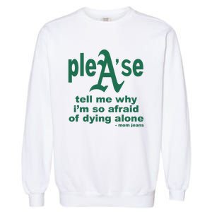 Mom Jeans Please Tell Me Why IM So Afraid Of Dying Alone Garment-Dyed Sweatshirt