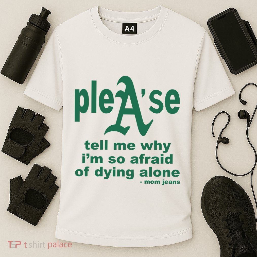 Mom Jeans Please Tell Me Why IM So Afraid Of Dying Alone Performance Shirt