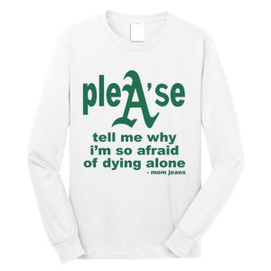 Mom Jeans Please Tell Me Why IM So Afraid Of Dying Alone Long Sleeve Shirt