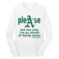 Mom Jeans Please Tell Me Why IM So Afraid Of Dying Alone Long Sleeve Shirt