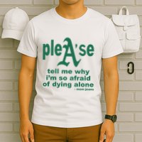 Mom Jeans Please Tell Me Why IM So Afraid Of Dying Alone T-Shirt