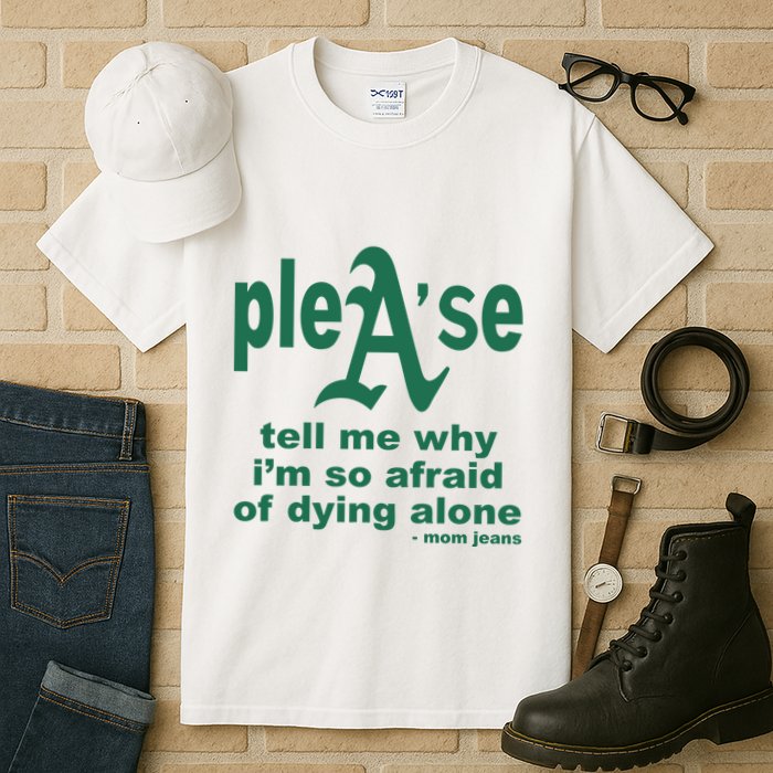 Mom Jeans Please Tell Me Why IM So Afraid Of Dying Alone Tall T-Shirt