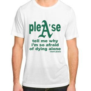 Mom Jeans Please Tell Me Why IM So Afraid Of Dying Alone Adult ChromaSoft Performance T-Shirt