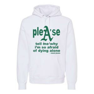 Mom Jeans Please Tell Me Why IM So Afraid Of Dying Alone Premium Hoodie