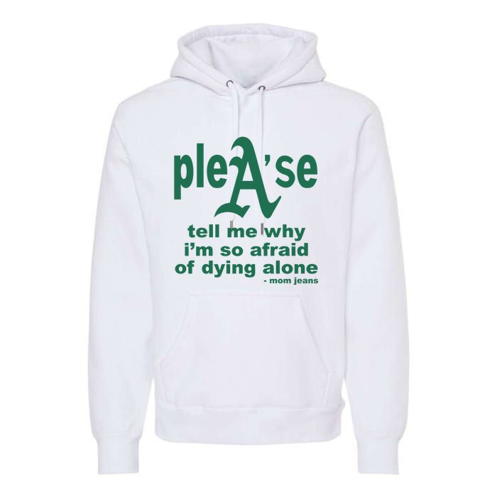 Mom Jeans Please Tell Me Why IM So Afraid Of Dying Alone Premium Hoodie