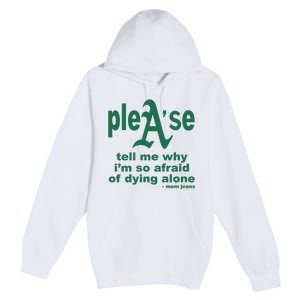 Mom Jeans Please Tell Me Why IM So Afraid Of Dying Alone Premium Pullover Hoodie