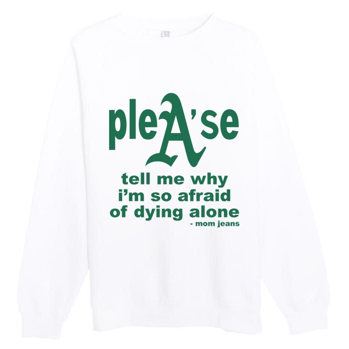 Mom Jeans Please Tell Me Why IM So Afraid Of Dying Alone Premium Crewneck Sweatshirt