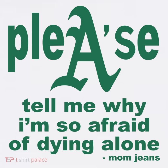 Mom Jeans Please Tell Me Why IM So Afraid Of Dying Alone Cooling Performance Long Sleeve Crew