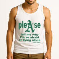 Mom Jeans Please Tell Me Why IM So Afraid Of Dying Alone Tank Top