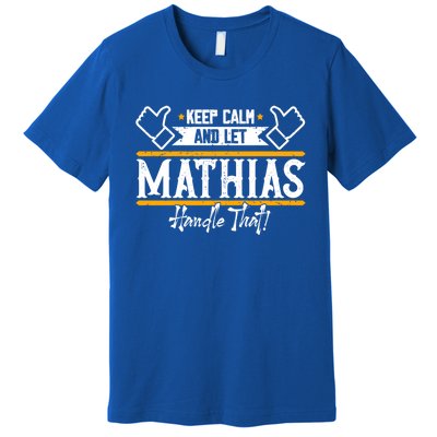 Mathias Keep Calm And Let Mathias Handle That Gift Premium T-Shirt