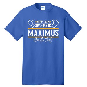 Maximus Keep Calm And Let Maximus Handle That Gift Tall T-Shirt