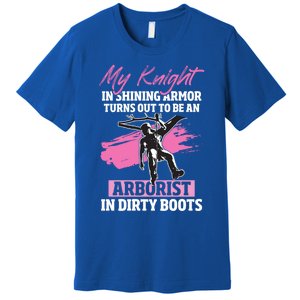 My Knight In Shining Armor Turns Out To Be An Arborist Wife Gift Premium T-Shirt