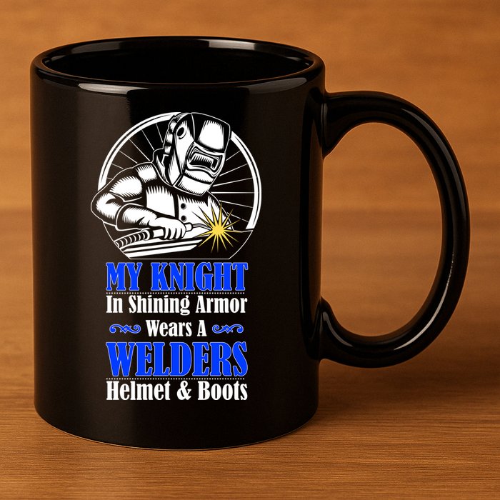 My Knight In Shining Armor Wears A Welders Helmet And Boots 11oz C Handle Ceramic Mug