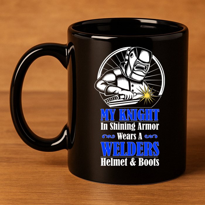 My Knight In Shining Armor Wears A Welders Helmet And Boots 11oz C Handle Ceramic Mug