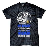 My Knight In Shining Armor Wears A Welders Helmet And Boots Tie-Dye T-Shirt