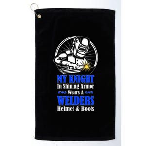 My Knight In Shining Armor Wears A Welders Helmet And Boots Platinum Collection Golf Towel