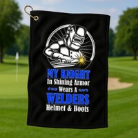My Knight In Shining Armor Wears A Welders Helmet And Boots Golf Towel