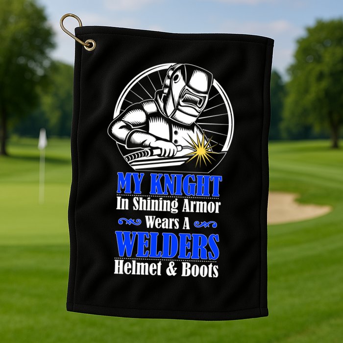 My Knight In Shining Armor Wears A Welders Helmet And Boots Golf Towel