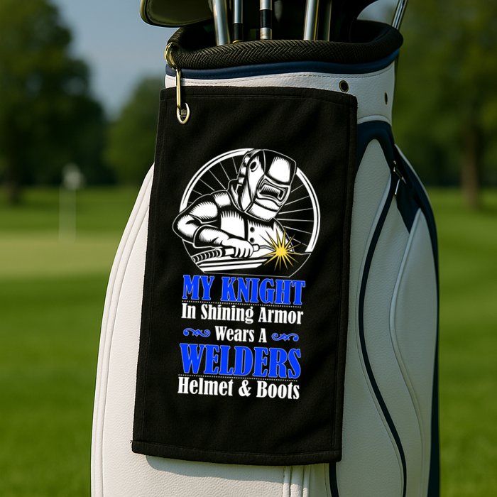 My Knight In Shining Armor Wears A Welders Helmet And Boots Golf Towel