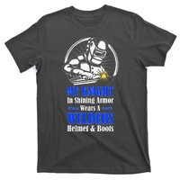 My Knight In Shining Armor Wears A Welders Helmet And Boots T-Shirt