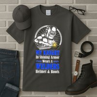 My Knight In Shining Armor Wears A Welders Helmet And Boots Tall T-Shirt