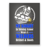 My Knight In Shining Armor Wears A Welders Helmet And Boots Poster