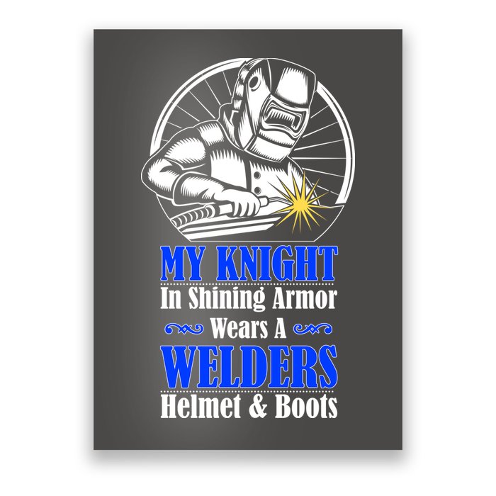 My Knight In Shining Armor Wears A Welders Helmet And Boots Poster