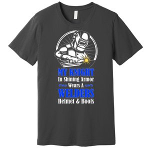 My Knight In Shining Armor Wears A Welders Helmet And Boots Premium T-Shirt