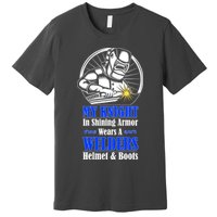 My Knight In Shining Armor Wears A Welders Helmet And Boots Premium T-Shirt